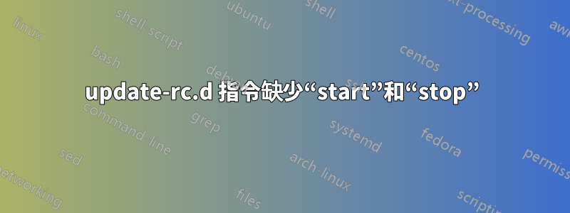 update-rc.d 指令缺少“start”和“stop”