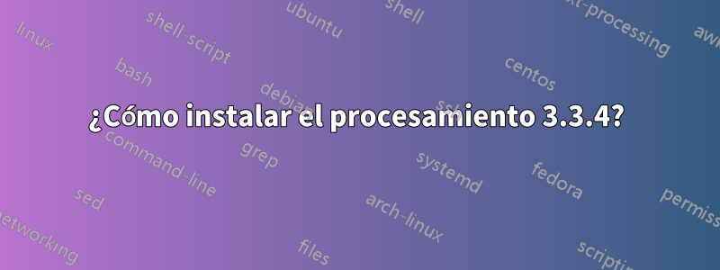 ¿Cómo instalar el procesamiento 3.3.4?