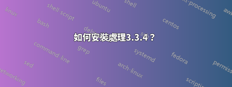 如何安裝處理3.3.4？