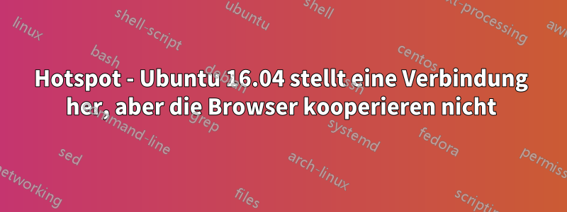 Hotspot - Ubuntu 16.04 stellt eine Verbindung her, aber die Browser kooperieren nicht