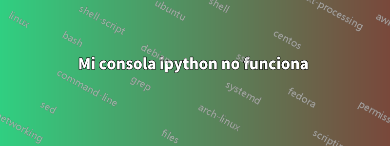 Mi consola ipython no funciona