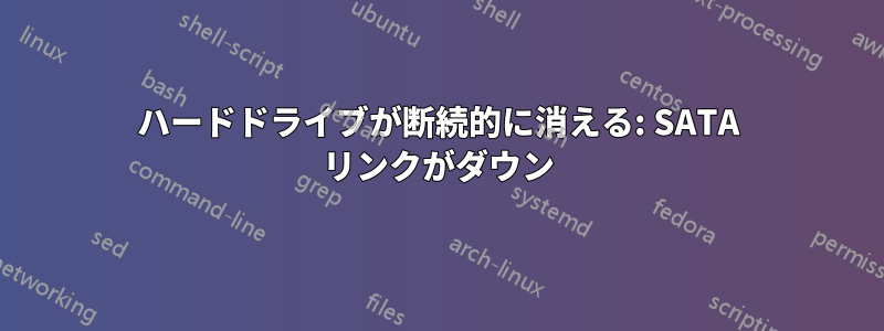 ハードドライブが断続的に消える: SATA リンクがダウン