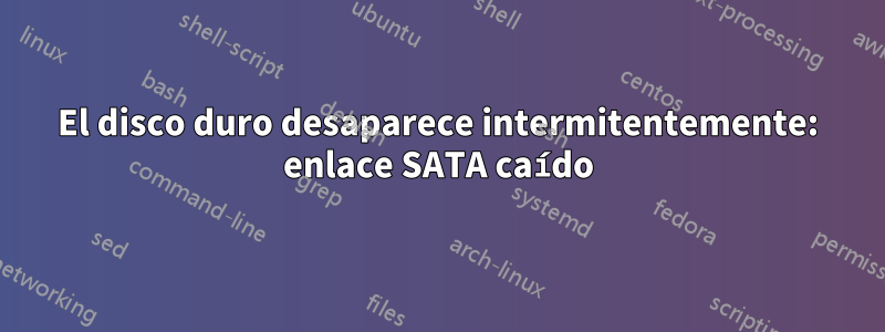 El disco duro desaparece intermitentemente: enlace SATA caído