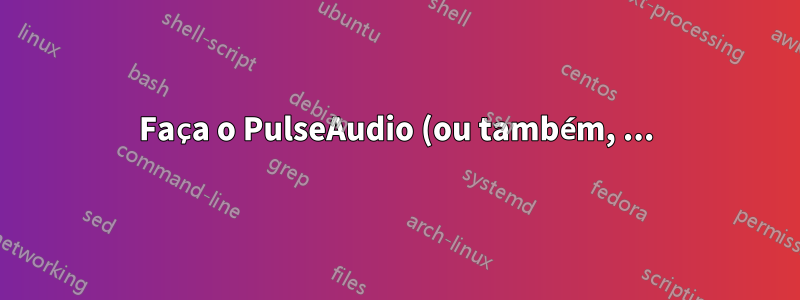 Faça o PulseAudio (ou também, ...) reconhecer 3.5 como entrada (e não fones de ouvido)