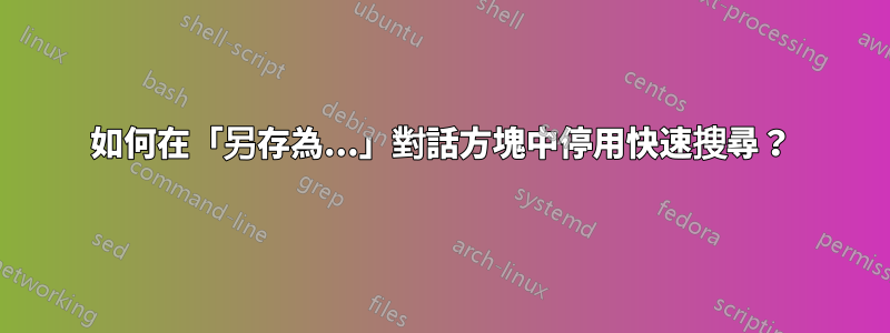 如何在「另存為...」對話方塊中停用快速搜尋？