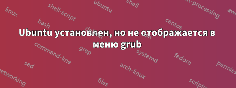 Ubuntu установлен, но не отображается в меню grub