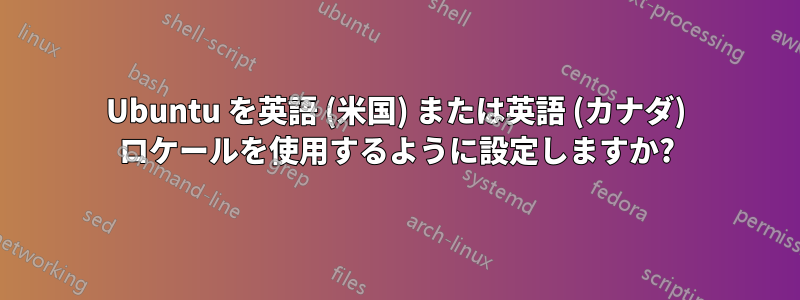 Ubuntu を英語 (米国) または英語 (カナダ) ロケールを使用するように設定しますか?