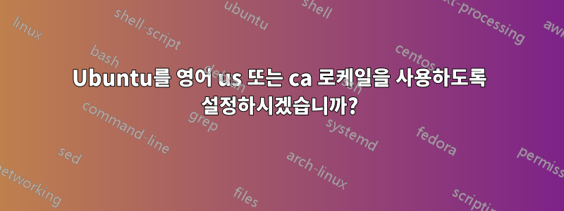 Ubuntu를 영어 us 또는 ca 로케일을 사용하도록 설정하시겠습니까?