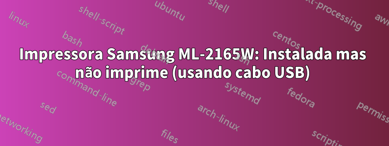 Impressora Samsung ML-2165W: Instalada mas não imprime (usando cabo USB)