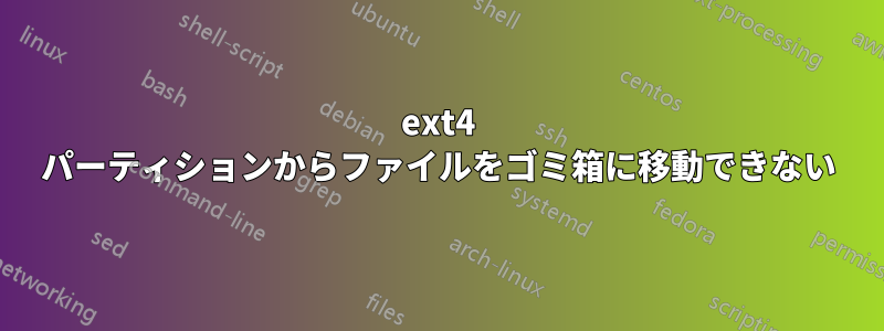 ext4 パーティションからファイルをゴミ箱に移動できない