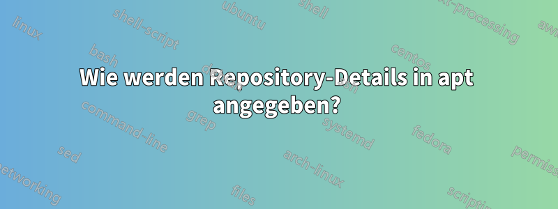 Wie werden Repository-Details in apt angegeben?