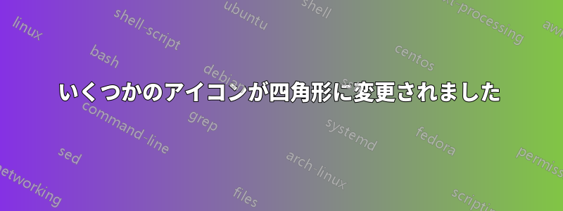 いくつかのアイコンが四角形に変更されました