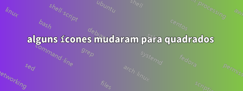 alguns ícones mudaram para quadrados