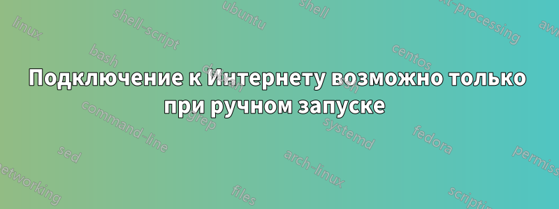 Подключение к Интернету возможно только при ручном запуске 