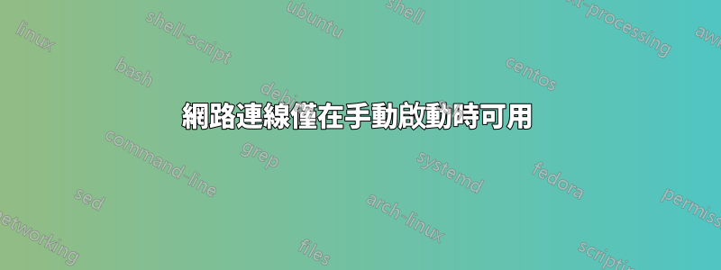 網路連線僅在手動啟動時可用