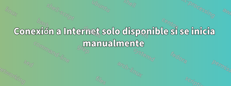 Conexión a Internet solo disponible si se inicia manualmente 