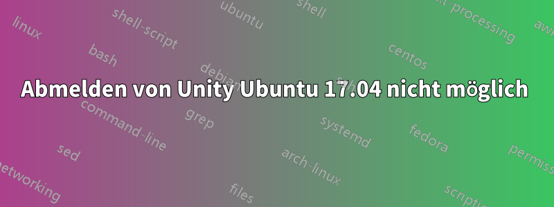 Abmelden von Unity Ubuntu 17.04 nicht möglich