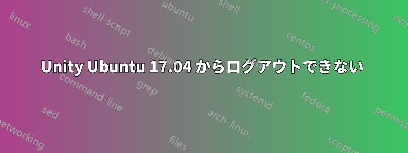 Unity Ubuntu 17.04 からログアウトできない