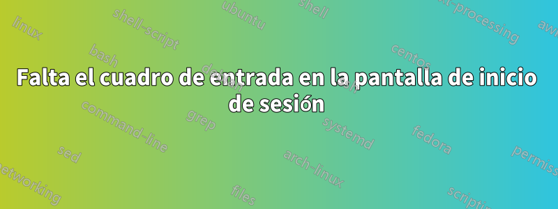 Falta el cuadro de entrada en la pantalla de inicio de sesión