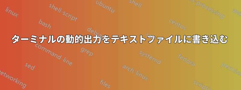 ターミナルの動的出力をテキストファイルに書き込む