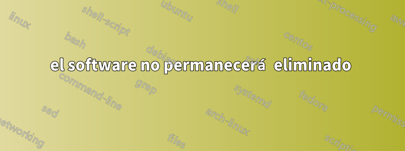 el software no permanecerá eliminado