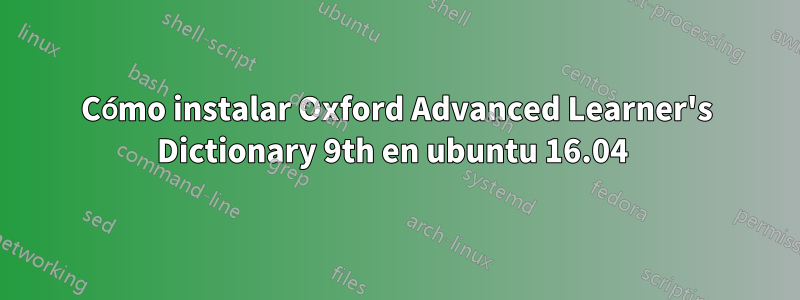 Cómo instalar Oxford Advanced Learner's Dictionary 9th en ubuntu 16.04 