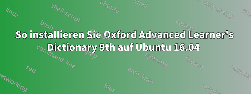 So installieren Sie Oxford Advanced Learner's Dictionary 9th auf Ubuntu 16.04 