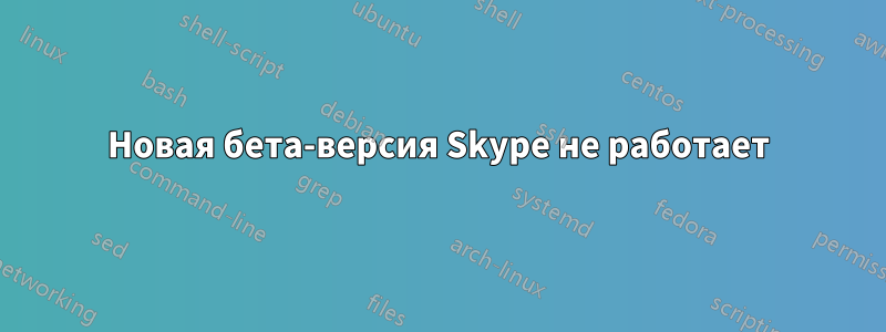 Новая бета-версия Skype не работает