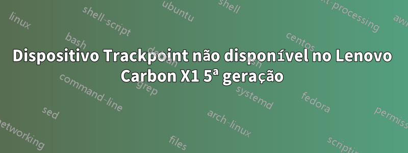 Dispositivo Trackpoint não disponível no Lenovo Carbon X1 5ª geração