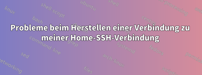 Probleme beim Herstellen einer Verbindung zu meiner Home-SSH-Verbindung