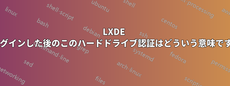 LXDE にログインした後のこのハードドライブ認証はどういう意味ですか?