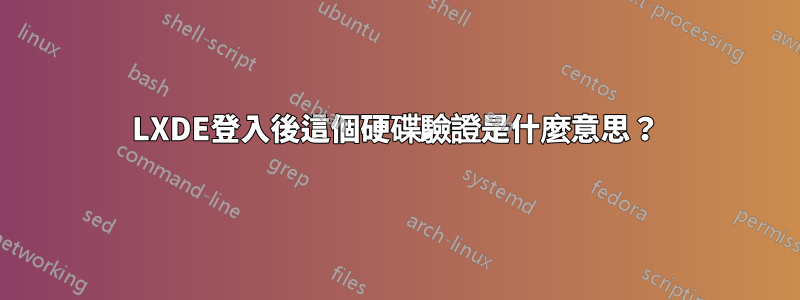 LXDE登入後這個硬碟驗證是什麼意思？