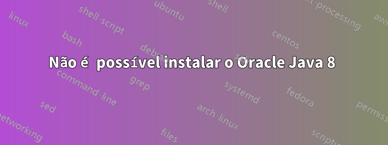 Não é possível instalar o Oracle Java 8