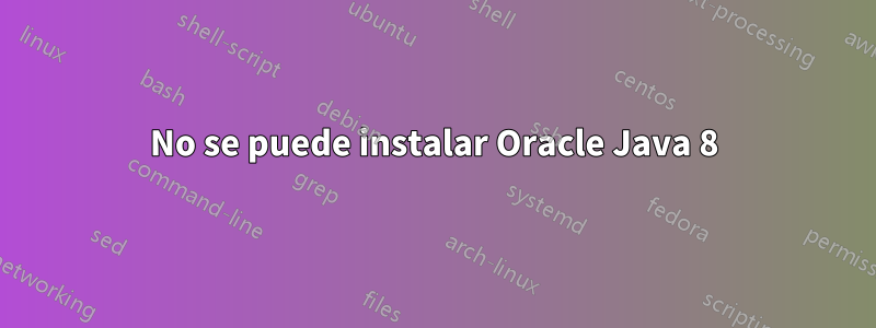 No se puede instalar Oracle Java 8