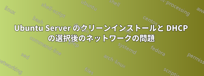 Ubuntu Server のクリーンインストールと DHCP の選択後のネットワークの問題