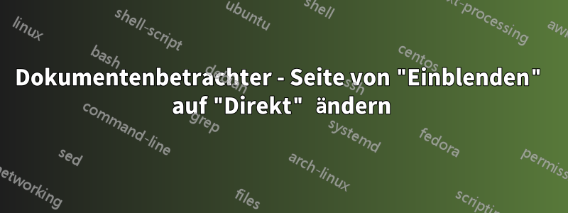 Dokumentenbetrachter - Seite von "Einblenden" auf "Direkt" ändern