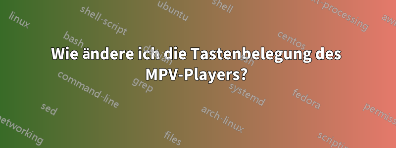 Wie ändere ich die Tastenbelegung des MPV-Players?