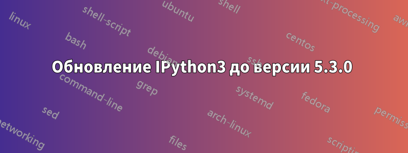 Обновление IPython3 до версии 5.3.0