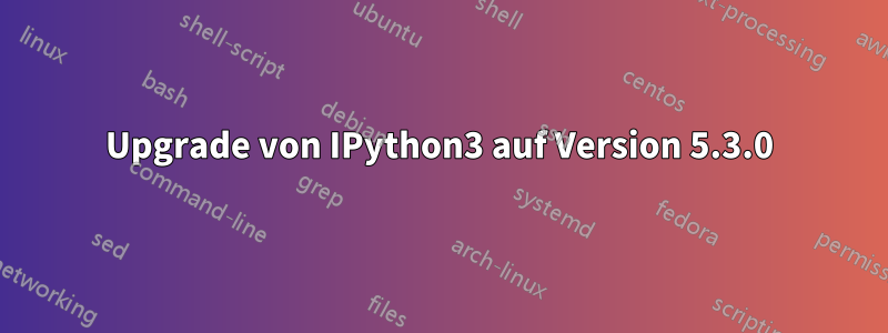 Upgrade von IPython3 auf Version 5.3.0