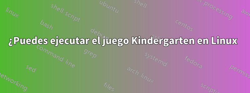 ¿Puedes ejecutar el juego Kindergarten en Linux 