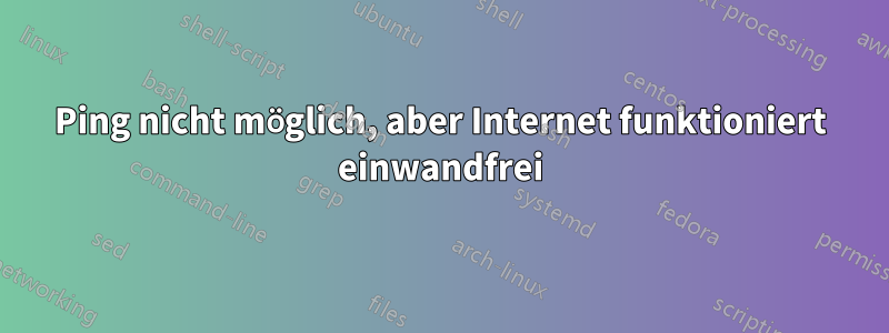 Ping nicht möglich, aber Internet funktioniert einwandfrei