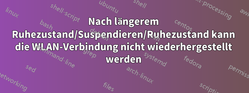 Nach längerem Ruhezustand/Suspendieren/Ruhezustand kann die WLAN-Verbindung nicht wiederhergestellt werden