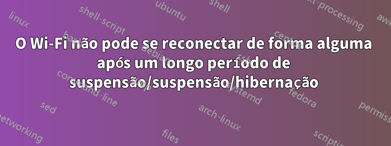 O Wi-Fi não pode se reconectar de forma alguma após um longo período de suspensão/suspensão/hibernação