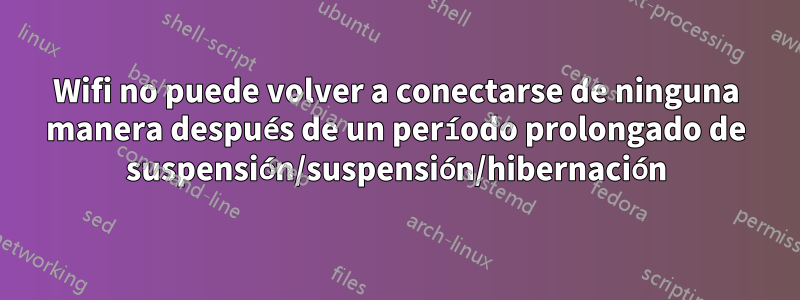 Wifi no puede volver a conectarse de ninguna manera después de un período prolongado de suspensión/suspensión/hibernación