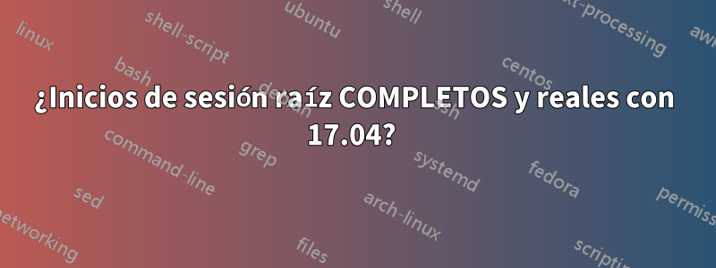 ¿Inicios de sesión raíz COMPLETOS y reales con 17.04? 