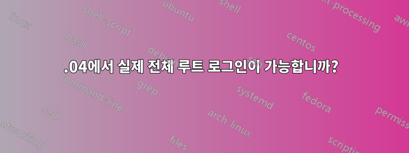 17.04에서 실제 전체 루트 로그인이 가능합니까? 