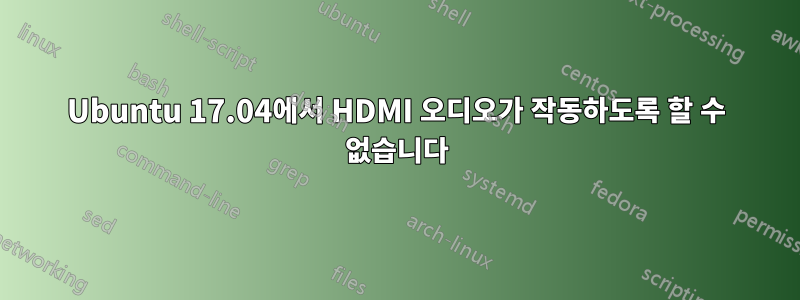 Ubuntu 17.04에서 HDMI 오디오가 작동하도록 할 수 없습니다