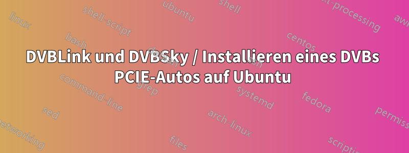 DVBLink und DVBSky / Installieren eines DVBs PCIE-Autos auf Ubuntu