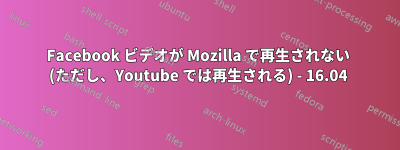 Facebook ビデオが Mozilla で再生されない (ただし、Youtube では再生される) - 16.04