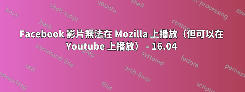 Facebook 影片無法在 Mozilla 上播放（但可以在 Youtube 上播放） - 16.04